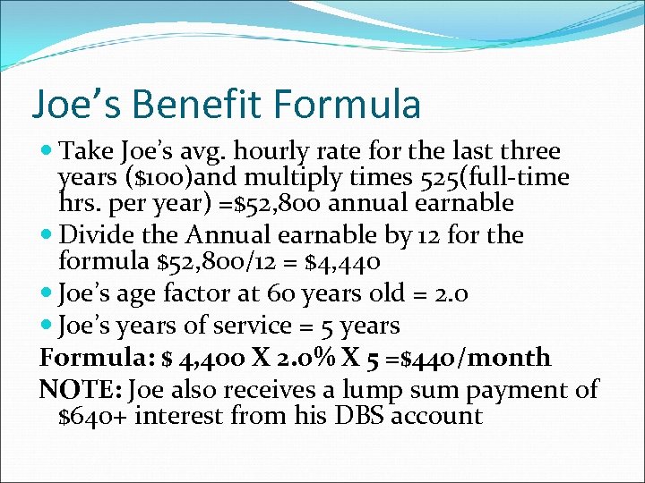 Joe’s Benefit Formula Take Joe’s avg. hourly rate for the last three years ($100)and