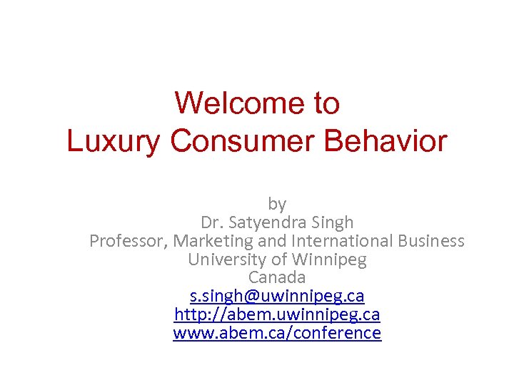 Welcome to Luxury Consumer Behavior by Dr. Satyendra Singh Professor, Marketing and International Business