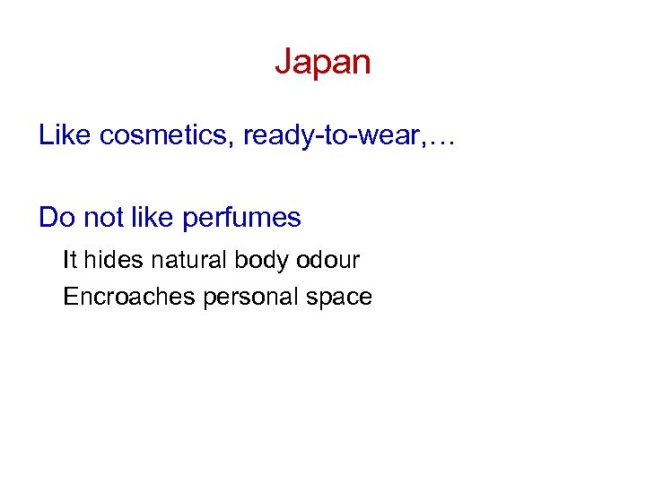 Japan Like cosmetics, ready-to-wear, … Do not like perfumes It hides natural body odour