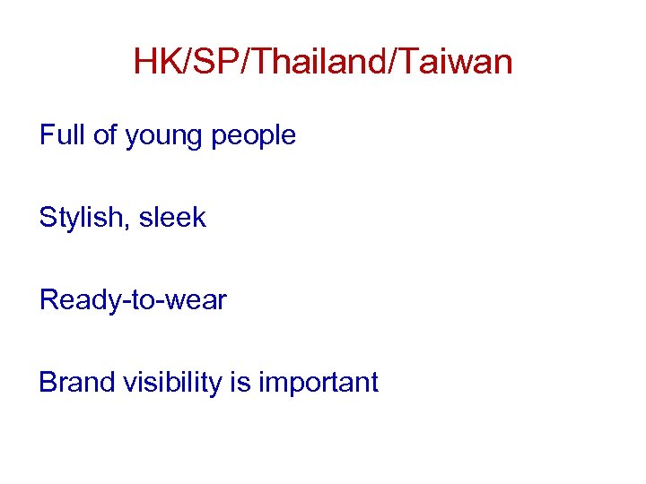 HK/SP/Thailand/Taiwan Full of young people Stylish, sleek Ready-to-wear Brand visibility is important 