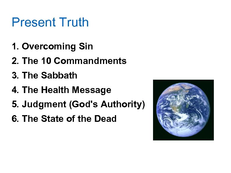 Present Truth 1. Overcoming Sin 2. The 10 Commandments 3. The Sabbath 4. The