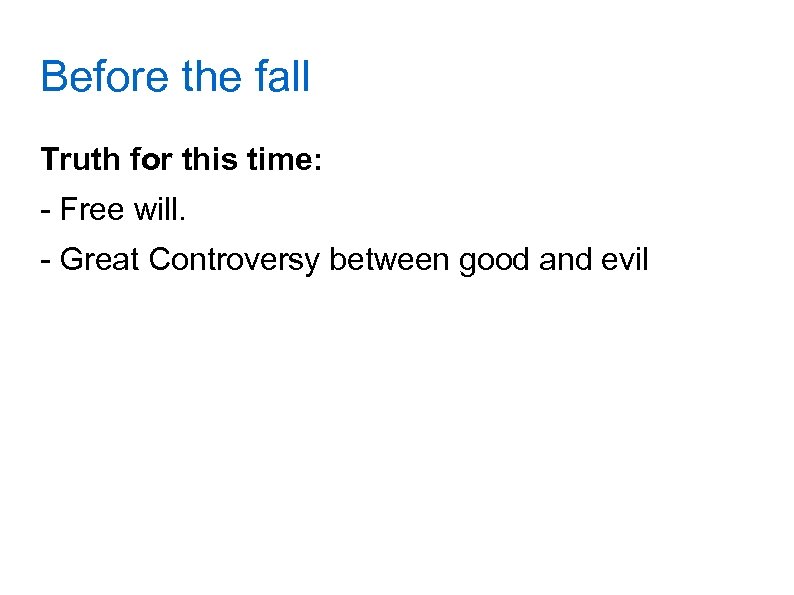 Before the fall Truth for this time: - Free will. - Great Controversy between