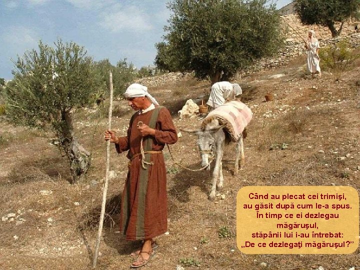 Când au plecat cei trimişi, au găsit după cum le-a spus. În timp ce