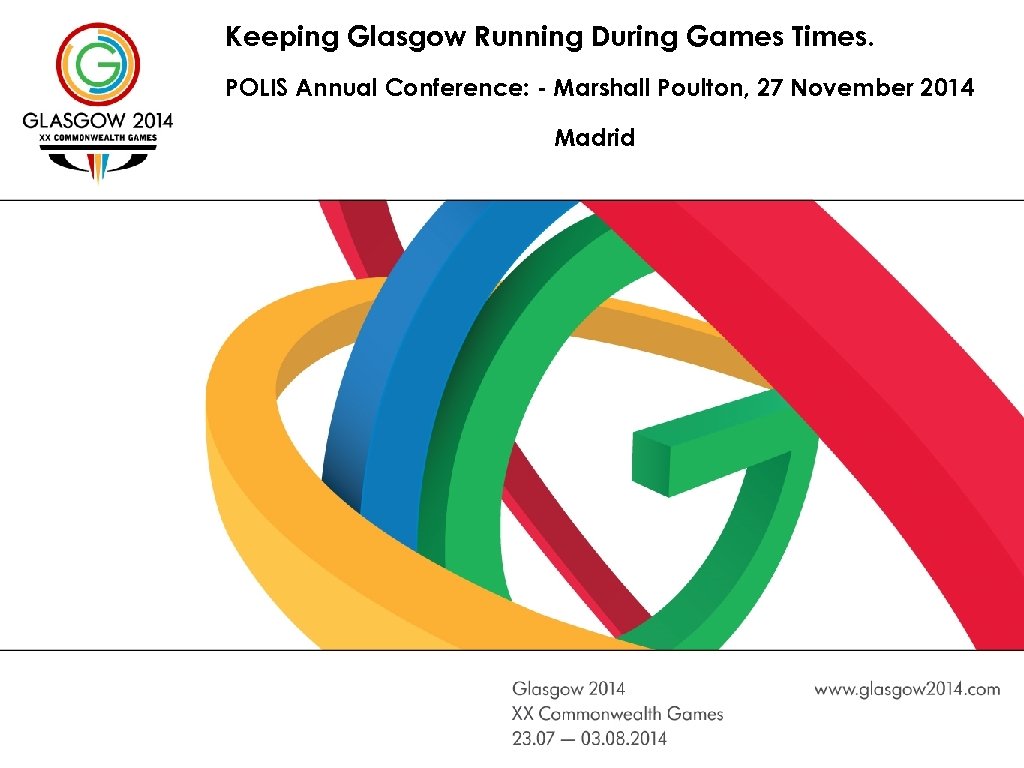 Keeping Glasgow Running During Games Times. POLIS Annual Conference: - Marshall Poulton, 27 November