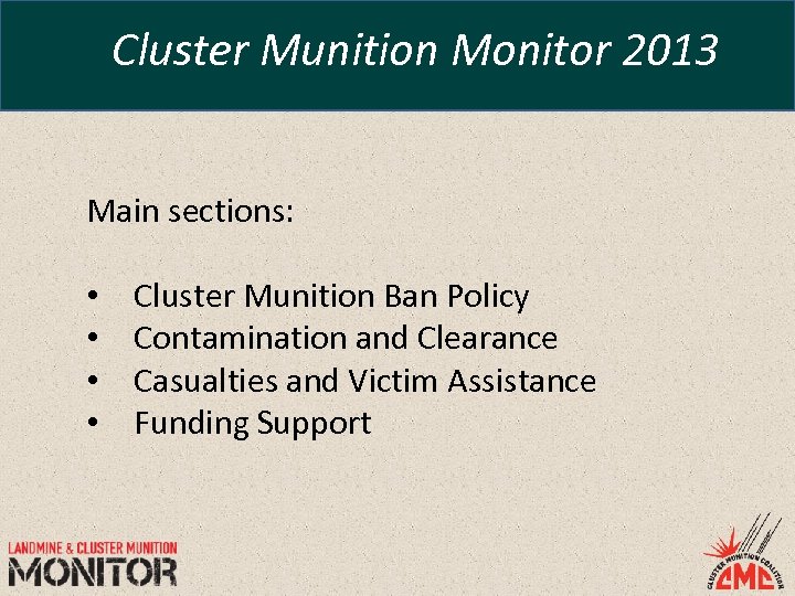 Cluster Munition Monitor 2013 Main sections: • • Cluster Munition Ban Policy Contamination and