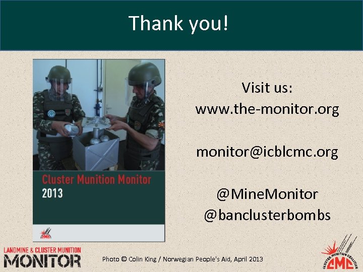 Thank you! Visit us: www. the-monitor. org monitor@icblcmc. org @Mine. Monitor @banclusterbombs Photo ©