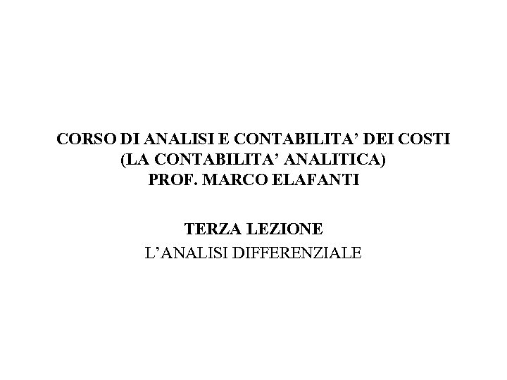 CORSO DI ANALISI E CONTABILITA’ DEI COSTI (LA CONTABILITA’ ANALITICA) PROF. MARCO ELAFANTI TERZA