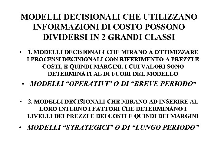 MODELLI DECISIONALI CHE UTILIZZANO INFORMAZIONI DI COSTO POSSONO DIVIDERSI IN 2 GRANDI CLASSI •