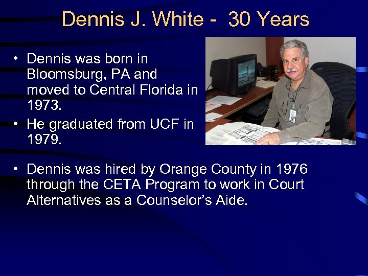 Dennis J. White - 30 Years • Dennis was born in Bloomsburg, PA and