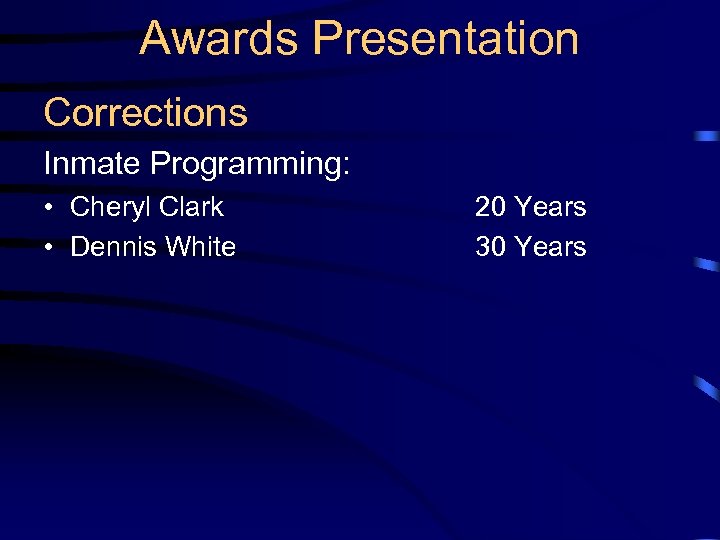 Awards Presentation Corrections Inmate Programming: • Cheryl Clark • Dennis White 20 Years 30