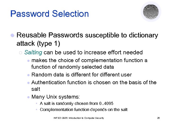 Password Selection l Reusable Passwords susceptible to dictionary attack (type 1) ¡ Salting can