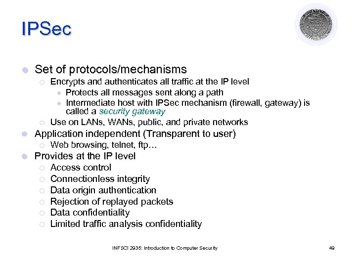 IPSec l Set of protocols/mechanisms ¡ ¡ l Application independent (Transparent to user) ¡