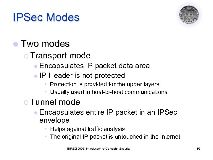 IPSec Modes l Two modes ¡ Transport mode Encapsulates IP packet data area l