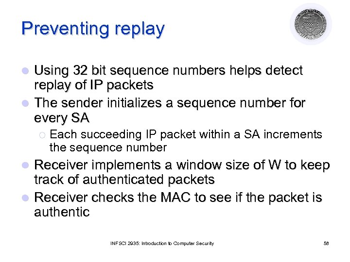 Preventing replay Using 32 bit sequence numbers helps detect replay of IP packets l