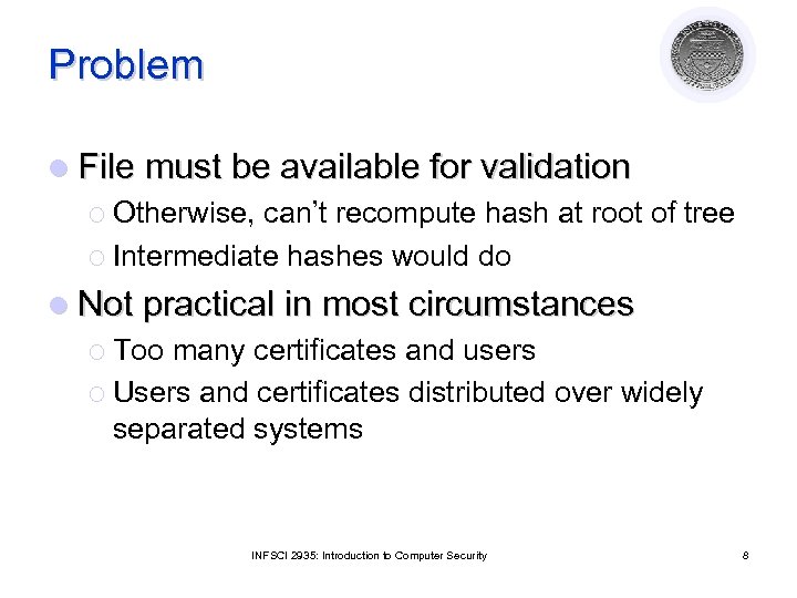 Problem l File must be available for validation ¡ Otherwise, can’t recompute hash at