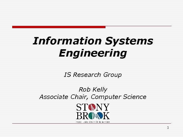 Information Systems Engineering IS Research Group Rob Kelly Associate Chair, Computer Science 1 