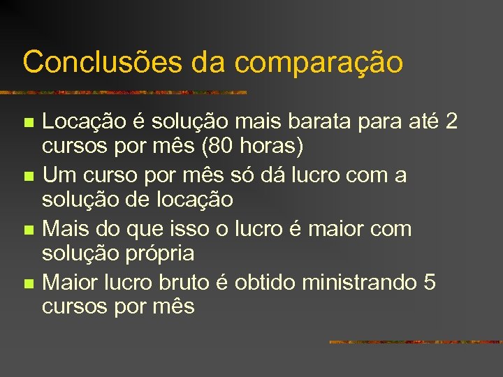 Conclusões da comparação n n Locação é solução mais barata para até 2 cursos
