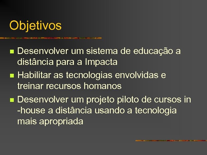 Objetivos n n n Desenvolver um sistema de educação a distância para a Impacta