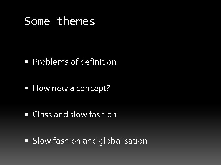 Some themes Problems of definition How new a concept? Class and slow fashion Slow