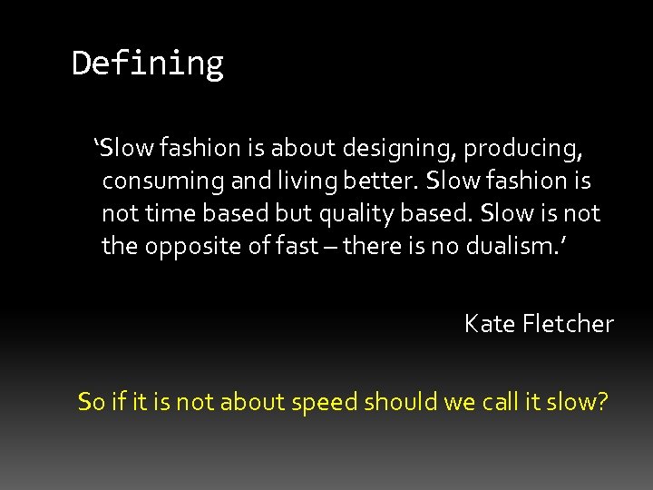 Defining ‘Slow fashion is about designing, producing, consuming and living better. Slow fashion is