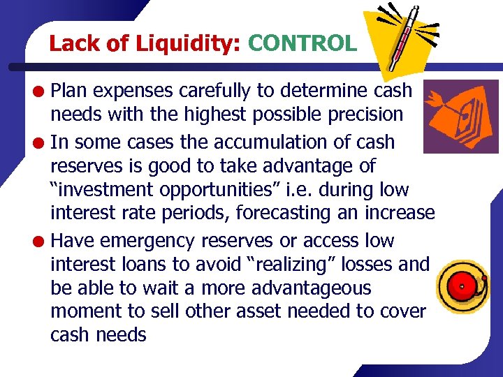 Lack of Liquidity: CONTROL Plan expenses carefully to determine cash needs with the highest