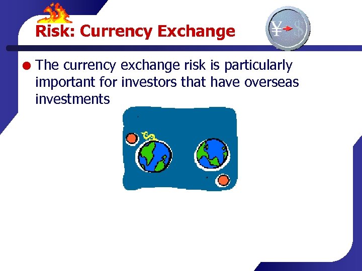 Risk: Currency Exchange The currency exchange risk is particularly important for investors that have