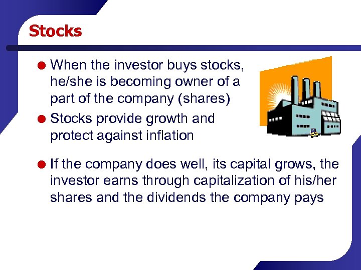Stocks When the investor buys stocks, he/she is becoming owner of a part of
