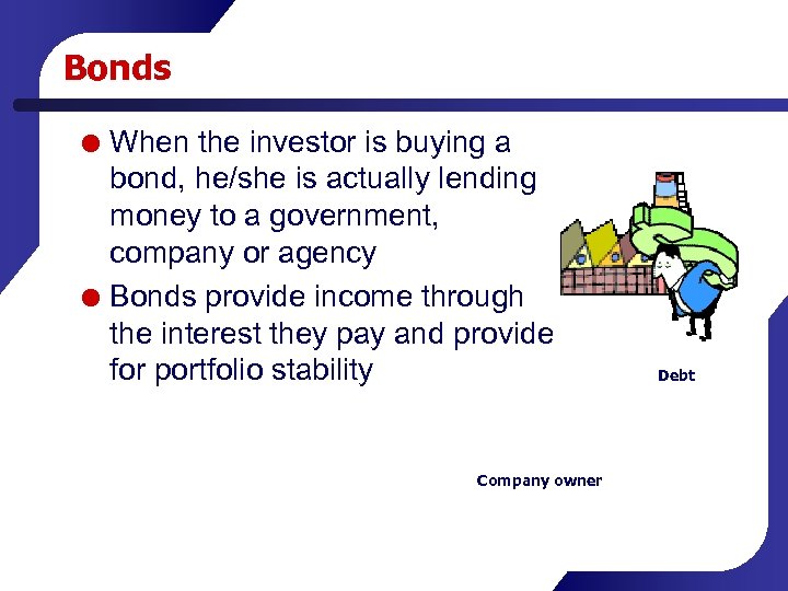 Bonds When the investor is buying a bond, he/she is actually lending money to