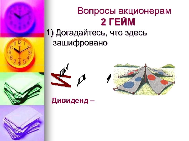 Вопросы акционерам 2 ГЕЙМ 1) Догадайтесь, что здесь зашифровано Дивиденд – 