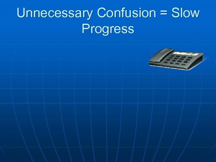Unnecessary Confusion = Slow Progress 