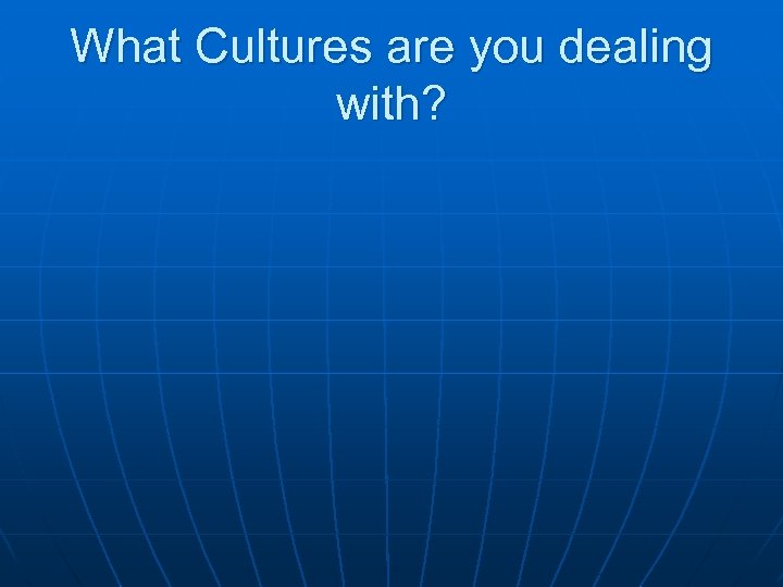 What Cultures are you dealing with? 