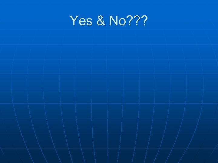 Yes & No? ? ? 