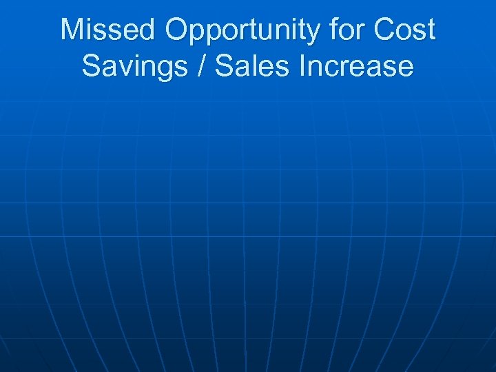 Missed Opportunity for Cost Savings / Sales Increase 