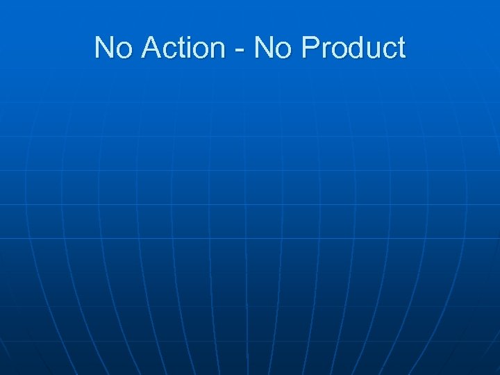 No Action - No Product 