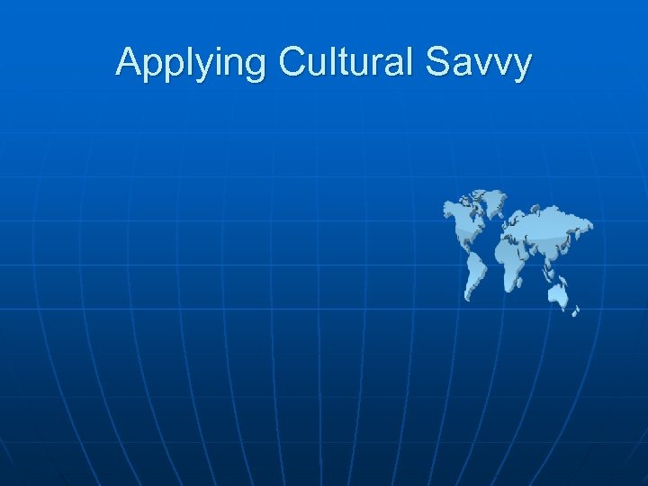 Applying Cultural Savvy 