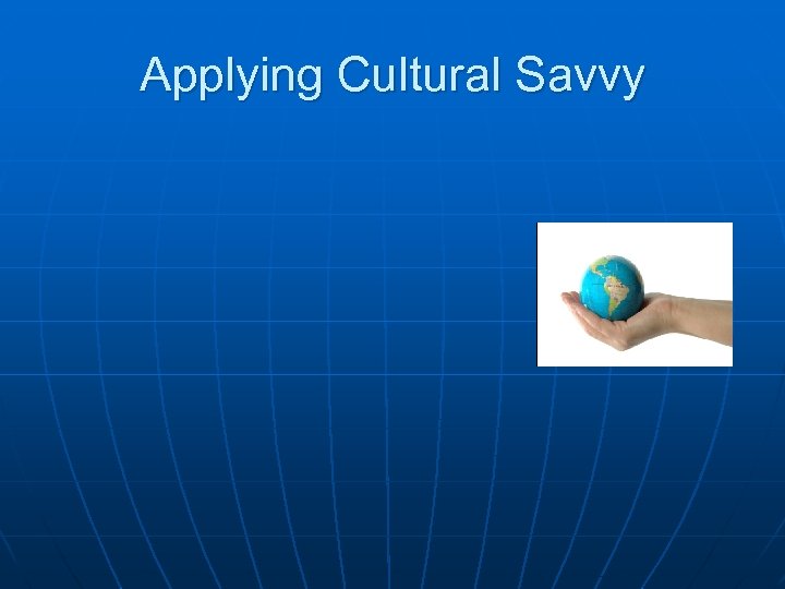 Applying Cultural Savvy 