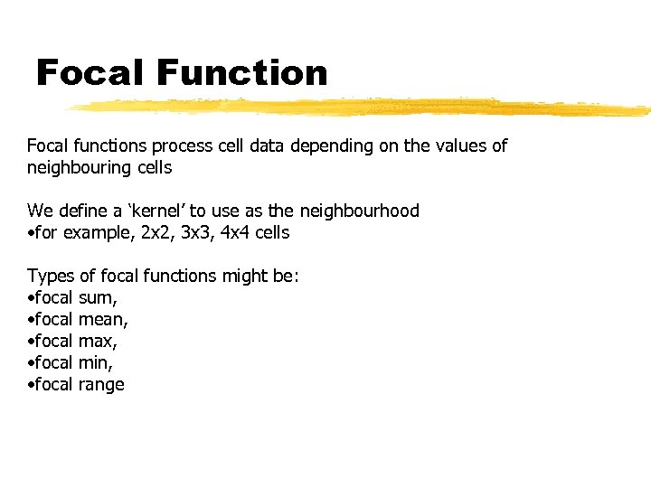 Focal Function Focal functions process cell data depending on the values of neighbouring cells