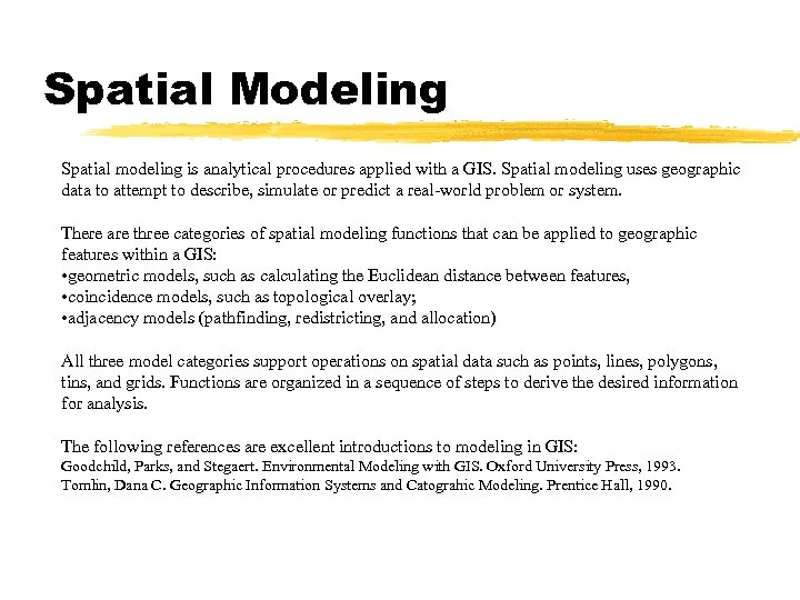 Spatial Modeling Spatial modeling is analytical procedures applied with a GIS. Spatial modeling uses