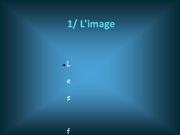 1/ L'image L e s f 