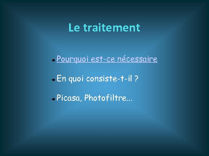 Le traitement Pourquoi est-ce nécessaire En quoi consiste-t-il ? Picasa, Photofiltre. . . 