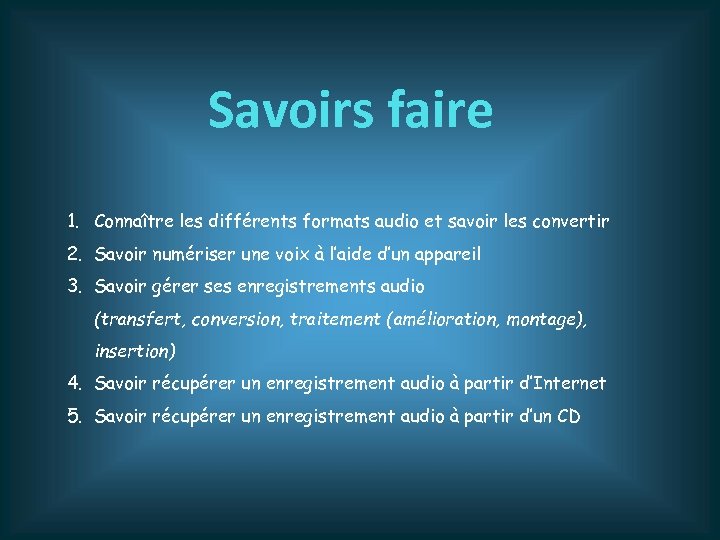 Savoirs faire 1. Connaître les différents formats audio et savoir les convertir 2. Savoir