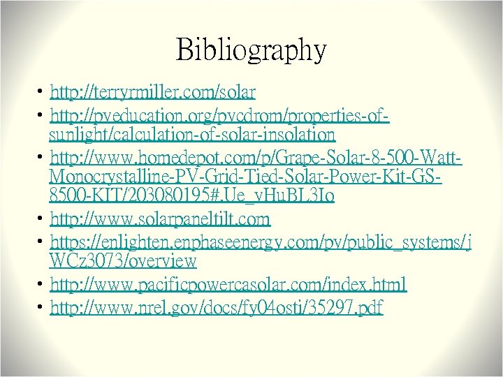 Bibliography • http: //terryrmiller. com/solar • http: //pveducation. org/pvcdrom/properties-ofsunlight/calculation-of-solar-insolation • http: //www. homedepot. com/p/Grape-Solar-8