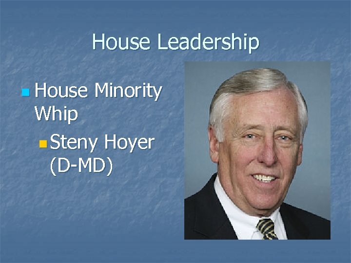 House Leadership n House Minority Whip n Steny Hoyer (D-MD) 