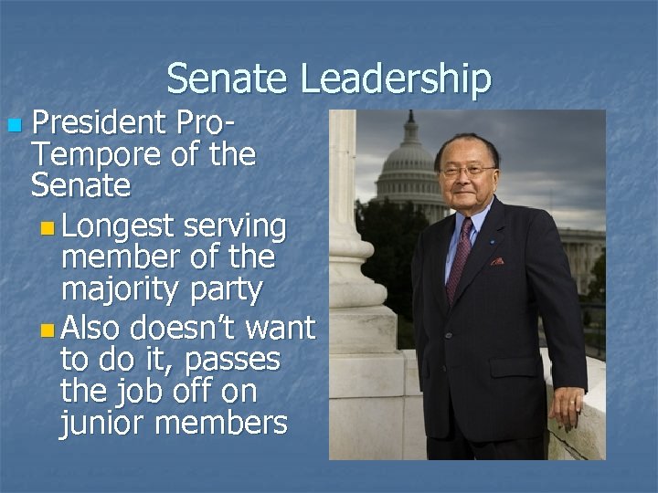 Senate Leadership n President Pro. Tempore of the Senate n Longest serving member of