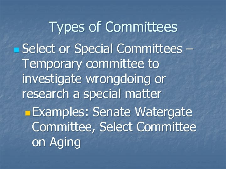 Types of Committees n Select or Special Committees – Temporary committee to investigate wrongdoing
