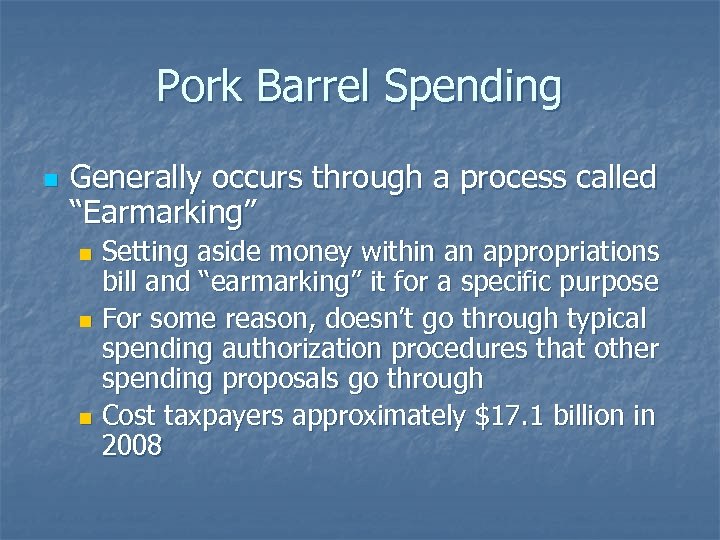 Pork Barrel Spending n Generally occurs through a process called “Earmarking” Setting aside money