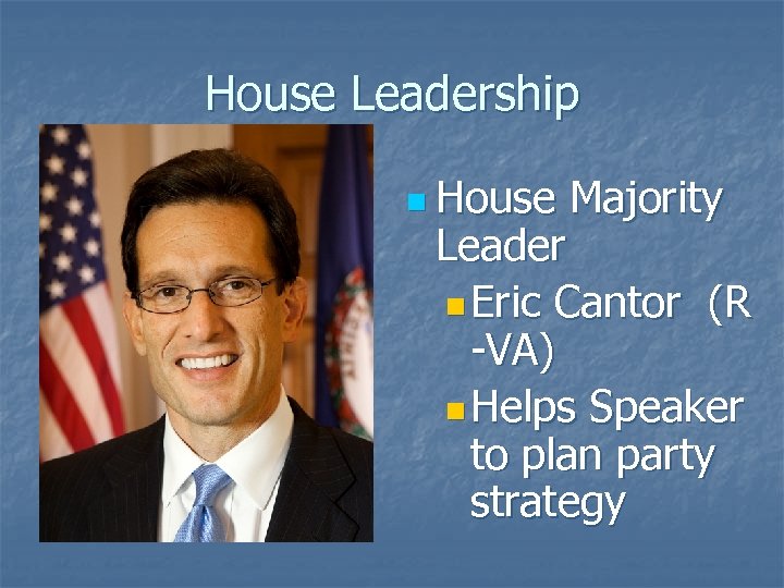 House Leadership n House Majority Leader n Eric Cantor (R -VA) n Helps Speaker
