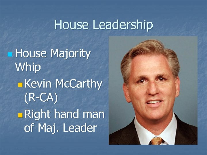 House Leadership n House Majority Whip n Kevin Mc. Carthy (R-CA) n Right hand