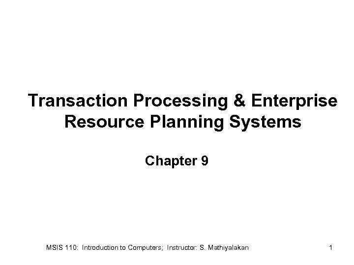 Transaction Processing & Enterprise Resource Planning Systems Chapter 9 MSIS 110: Introduction to Computers;