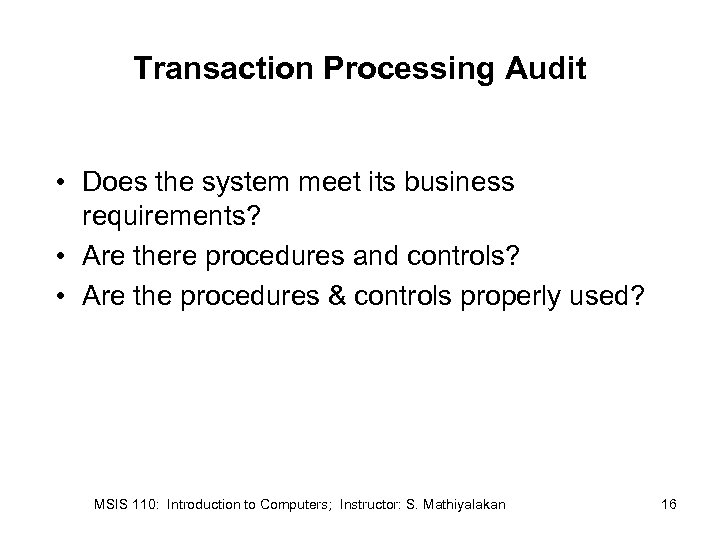 Transaction Processing Audit • Does the system meet its business requirements? • Are there